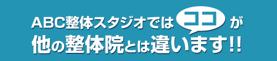 ABC整体スタジオではココが他の整体院とは違います!!